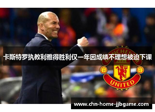 卡斯特罗执教利雅得胜利仅一年因成绩不理想被迫下课 卡斯特罗执教利雅得胜利仅一年因成绩不理想被迫下课