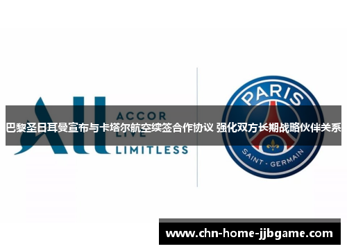 巴黎圣日耳曼宣布与卡塔尔航空续签合作协议 强化双方长期战略伙伴关系 巴黎圣日耳曼宣布与卡塔尔航空续签合作协议 强化双方长期战略伙伴关系