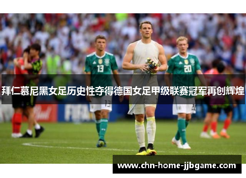 拜仁慕尼黑女足历史性夺得德国女足甲级联赛冠军再创辉煌 拜仁慕尼黑女足历史性夺得德国女足甲级联赛冠军再创辉煌