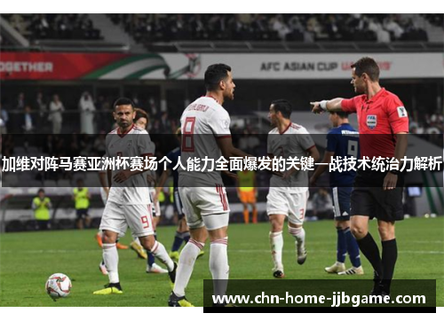 加维对阵马赛亚洲杯赛场个人能力全面爆发的关键一战技术统治力解析